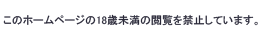 このホームページの18歳未満の閲覧を禁止しています。